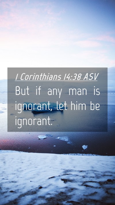 Picture 04 - 1 Corinthians 14:38 ASV Mobile Phone Wallpaper - But if any man is ignorant, let him be - Mobile Bible Verse Wallpaper