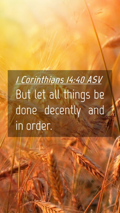 Picture 04 - 1 Corinthians 14:40 ASV Mobile Phone Wallpaper - But let all things be done decently and in - Mobile Bible Verse Wallpaper