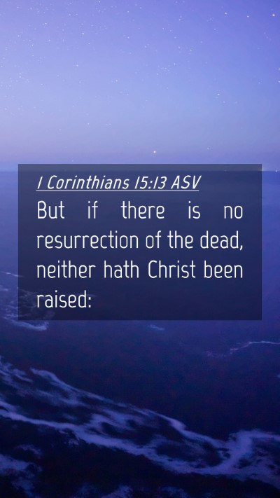 Picture 04 - 1 Corinthians 15:13 ASV Mobile Phone Wallpaper - But if there is no resurrection of the dead, - Mobile Bible Verse Wallpaper