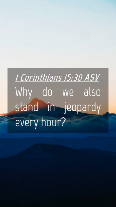 Picture 04 - 1 Corinthians 15:30 ASV Mobile Phone Wallpaper - Why do we also stand in jeopardy every - Mobile Bible Verse Wallpaper