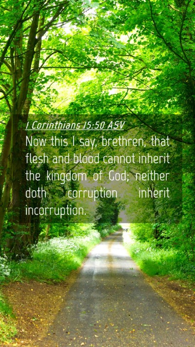 Picture 04 - 1 Corinthians 15:50 ASV Mobile Phone Wallpaper - Now this I say, brethren, that flesh and blood - Mobile Bible Verse Wallpaper