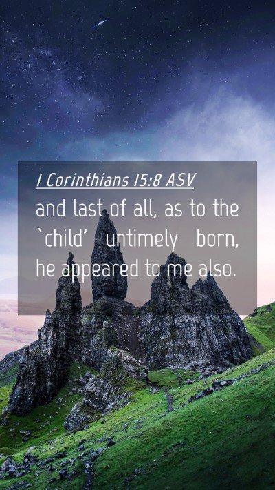 Picture 04 - 1 Corinthians 15:8 ASV Mobile Phone Wallpaper - and last of all, as to the `child' untimely born, - Mobile Bible Verse Wallpaper