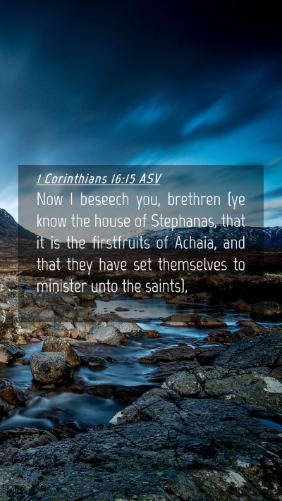 Picture 04 - 1 Corinthians 16:15 ASV Mobile Phone Wallpaper - Now I beseech you, brethren (ye know the house of - Mobile Bible Verse Wallpaper