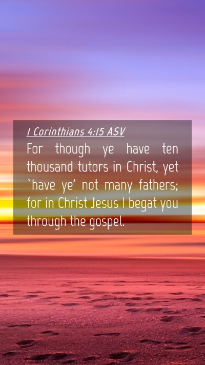 Picture 04 - 1 Corinthians 4:15 ASV Mobile Phone Wallpaper - For though ye have ten thousand tutors in Christ, - Mobile Bible Verse Wallpaper