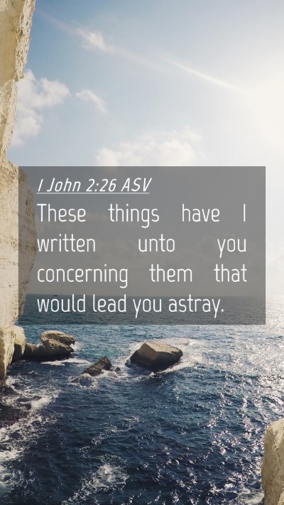Picture 04 - 1 John 2:26 ASV Mobile Phone Wallpaper - These things have I written unto you concerning - Mobile Bible Verse Wallpaper