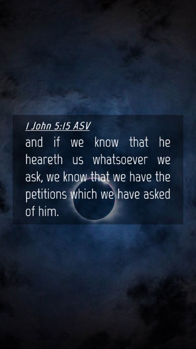 Picture 04 - 1 John 5:15 ASV Mobile Phone Wallpaper - and if we know that he heareth us whatsoever we - Mobile Bible Verse Wallpaper