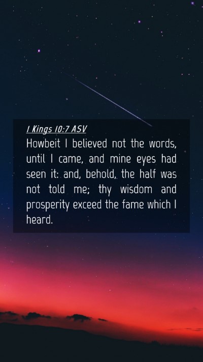 Picture 04 - 1 Kings 10:7 ASV Mobile Phone Wallpaper - Howbeit I believed not the words, until I came, - Mobile Bible Verse Wallpaper