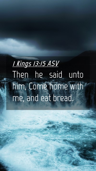 Picture 04 - 1 Kings 13:15 ASV Mobile Phone Wallpaper - Then he said unto him, Come home with me, and eat - Mobile Bible Verse Wallpaper