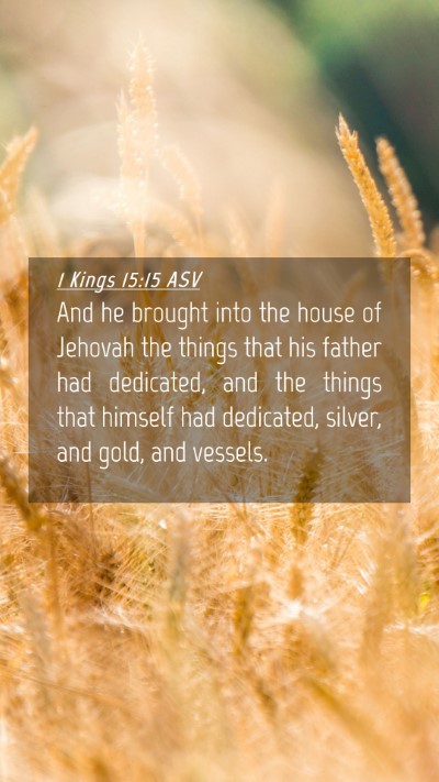 Picture 04 - 1 Kings 15:15 ASV Mobile Phone Wallpaper - And he brought into the house of Jehovah the - Mobile Bible Verse Wallpaper