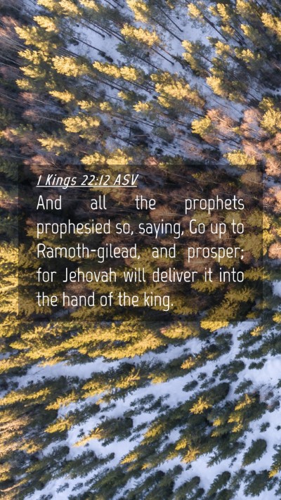 Picture 04 - 1 Kings 22:12 ASV Mobile Phone Wallpaper - And all the prophets prophesied so, saying, Go up - Mobile Bible Verse Wallpaper