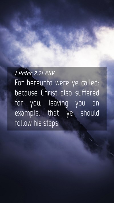 Picture 04 - 1 Peter 2:21 ASV Mobile Phone Wallpaper - For hereunto were ye called: because Christ also - Mobile Bible Verse Wallpaper