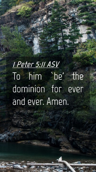 Picture 04 - 1 Peter 5:11 ASV Mobile Phone Wallpaper - To him `be' the dominion for ever and ever. - Mobile Bible Verse Wallpaper