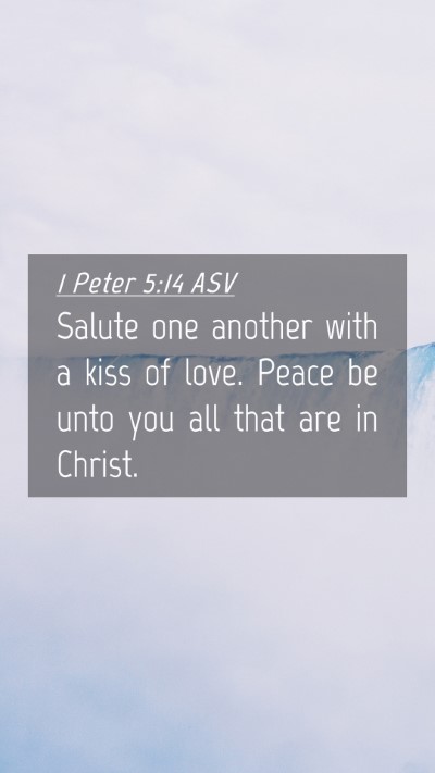Picture 04 - 1 Peter 5:14 ASV Mobile Phone Wallpaper - Salute one another with a kiss of love. Peace be - Mobile Bible Verse Wallpaper