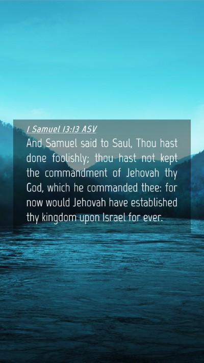 Picture 04 - 1 Samuel 13:13 ASV Mobile Phone Wallpaper - And Samuel said to Saul, Thou hast done - Mobile Bible Verse Wallpaper