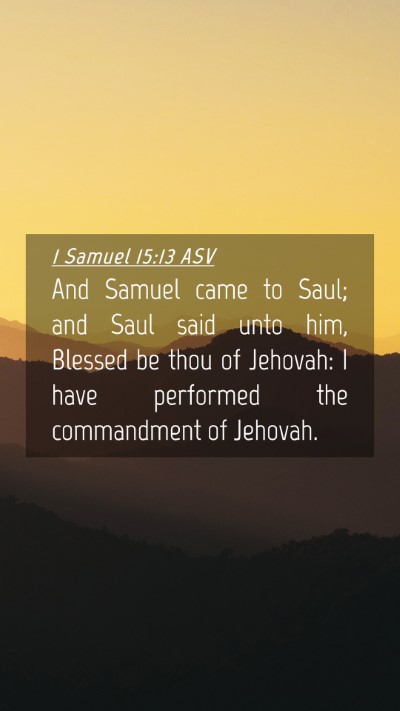 Picture 04 - 1 Samuel 15:13 ASV Mobile Phone Wallpaper - And Samuel came to Saul; and Saul said unto him, - Mobile Bible Verse Wallpaper