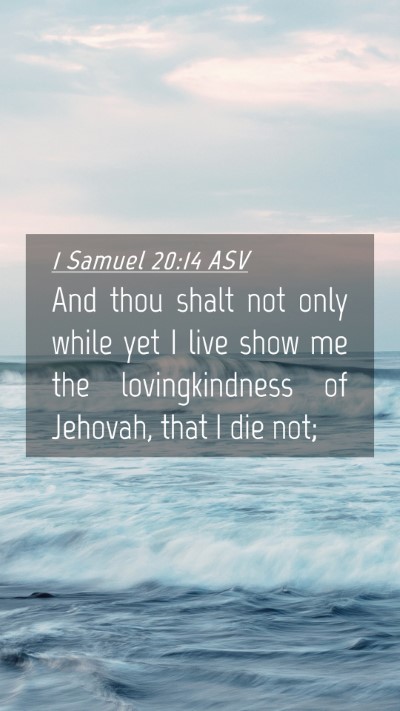 Picture 04 - 1 Samuel 20:14 ASV Mobile Phone Wallpaper - And thou shalt not only while yet I live show me - Mobile Bible Verse Wallpaper