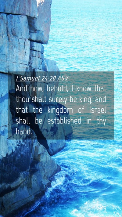 Picture 04 - 1 Samuel 24:20 ASV Mobile Phone Wallpaper - And now, behold, I know that thou shalt surely be - Mobile Bible Verse Wallpaper