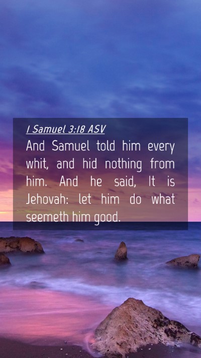 Picture 04 - 1 Samuel 3:18 ASV Mobile Phone Wallpaper - And Samuel told him every whit, and hid nothing - Mobile Bible Verse Wallpaper
