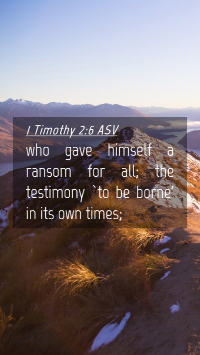 Picture 04 - 1 Timothy 2:6 ASV Mobile Phone Wallpaper - who gave himself a ransom for all; the testimony - Mobile Bible Verse Wallpaper