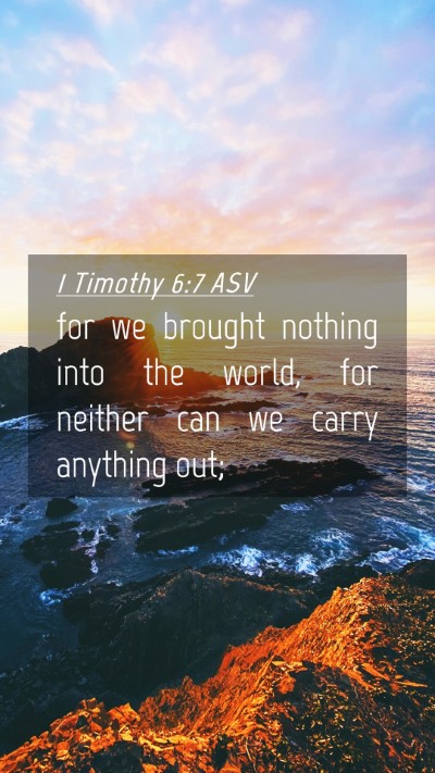 Picture 04 - 1 Timothy 6:7 ASV Mobile Phone Wallpaper - for we brought nothing into the world, for - Mobile Bible Verse Wallpaper