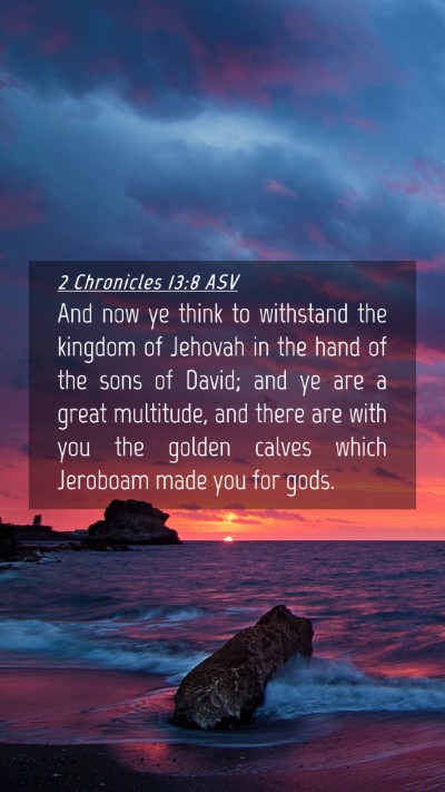 Picture 04 - 2 Chronicles 13:8 ASV Mobile Phone Wallpaper - And now ye think to withstand the kingdom of - Mobile Bible Verse Wallpaper