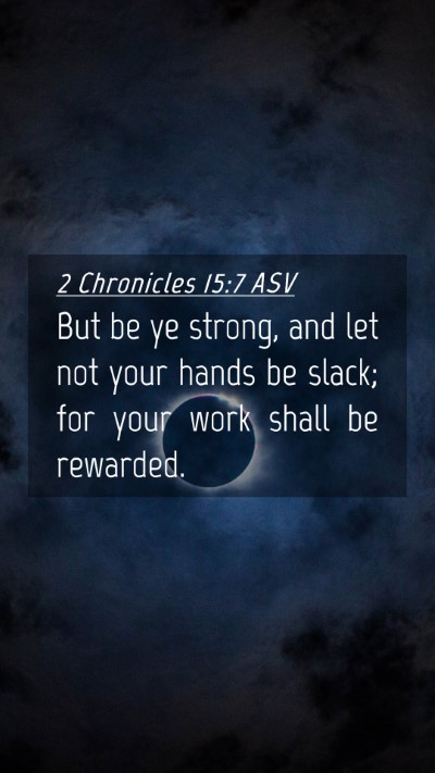 Picture 04 - 2 Chronicles 15:7 ASV Mobile Phone Wallpaper - But be ye strong, and let not your hands be - Mobile Bible Verse Wallpaper
