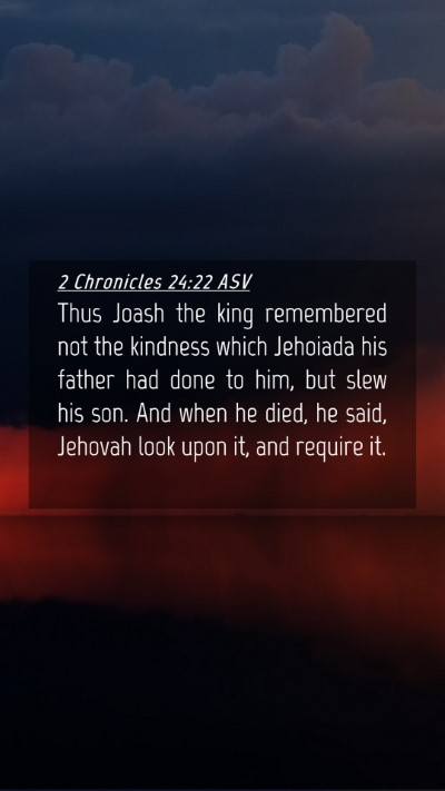 Picture 04 - 2 Chronicles 24:22 ASV Mobile Phone Wallpaper - Thus Joash the king remembered not the kindness - Mobile Bible Verse Wallpaper