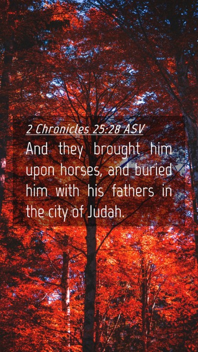 Picture 04 - 2 Chronicles 25:28 ASV Mobile Phone Wallpaper - And they brought him upon horses, and buried him - Mobile Bible Verse Wallpaper