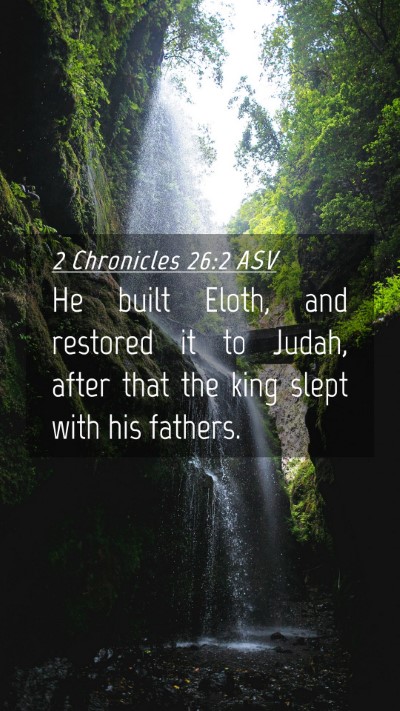 Picture 04 - 2 Chronicles 26:2 ASV Mobile Phone Wallpaper - He built Eloth, and restored it to Judah, after - Mobile Bible Verse Wallpaper