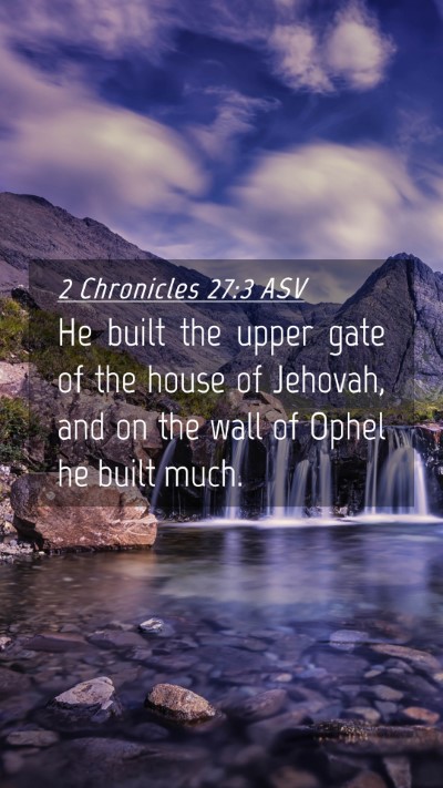 Picture 04 - 2 Chronicles 27:3 ASV Mobile Phone Wallpaper - He built the upper gate of the house of Jehovah, - Mobile Bible Verse Wallpaper