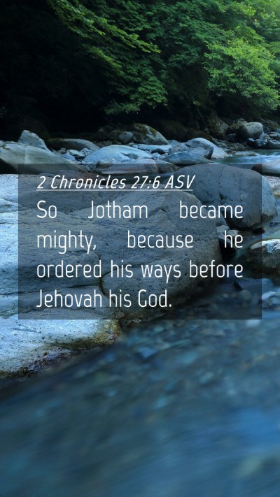 Picture 04 - 2 Chronicles 27:6 ASV Mobile Phone Wallpaper - So Jotham became mighty, because he ordered his - Mobile Bible Verse Wallpaper