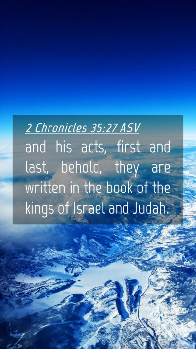 Picture 04 - 2 Chronicles 35:27 ASV Mobile Phone Wallpaper - and his acts, first and last, behold, they are - Mobile Bible Verse Wallpaper