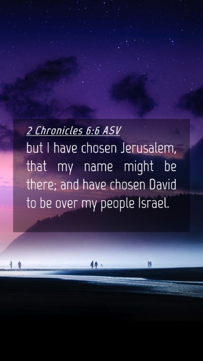 Picture 04 - 2 Chronicles 6:6 ASV Mobile Phone Wallpaper - but I have chosen Jerusalem, that my name might - Mobile Bible Verse Wallpaper