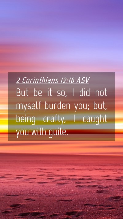 Picture 04 - 2 Corinthians 12:16 ASV Mobile Phone Wallpaper - But be it so, I did not myself burden you; but, - Mobile Bible Verse Wallpaper