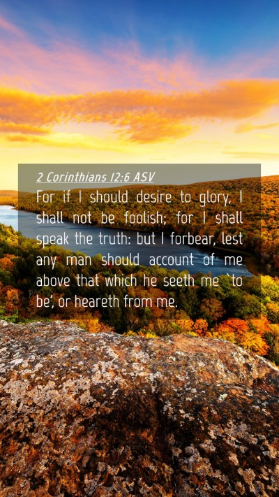 Picture 04 - 2 Corinthians 12:6 ASV Mobile Phone Wallpaper - For if I should desire to glory, I shall not be - Mobile Bible Verse Wallpaper