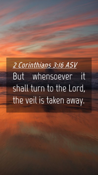 Picture 04 - 2 Corinthians 3:16 ASV Mobile Phone Wallpaper - But whensoever it shall turn to the Lord, the - Mobile Bible Verse Wallpaper