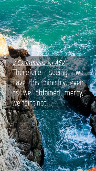 Picture 04 - 2 Corinthians 4:1 ASV Mobile Phone Wallpaper - Therefore seeing we have this ministry, even as - Mobile Bible Verse Wallpaper