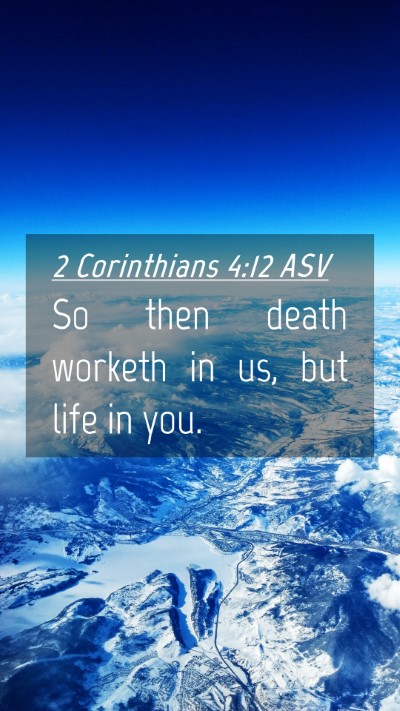 Picture 04 - 2 Corinthians 4:12 ASV Mobile Phone Wallpaper - So then death worketh in us, but life in - Mobile Bible Verse Wallpaper