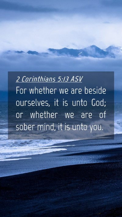 Picture 04 - 2 Corinthians 5:13 ASV Mobile Phone Wallpaper - For whether we are beside ourselves, it is unto - Mobile Bible Verse Wallpaper