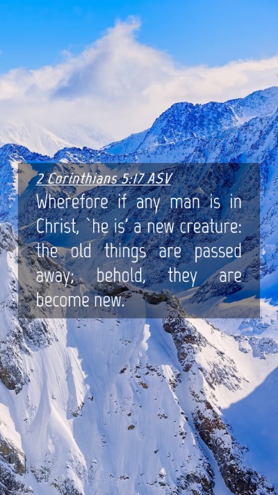 Picture 04 - 2 Corinthians 5:17 ASV Mobile Phone Wallpaper - Wherefore if any man is in Christ, `he is' a new - Mobile Bible Verse Wallpaper
