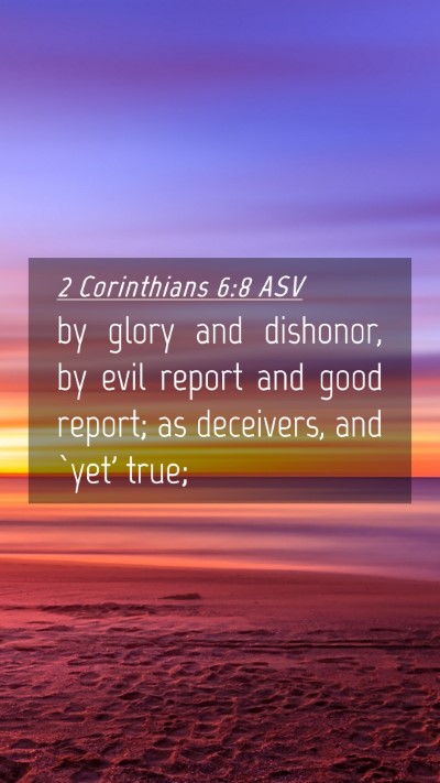 Picture 04 - 2 Corinthians 6:8 ASV Mobile Phone Wallpaper - by glory and dishonor, by evil report and good - Mobile Bible Verse Wallpaper