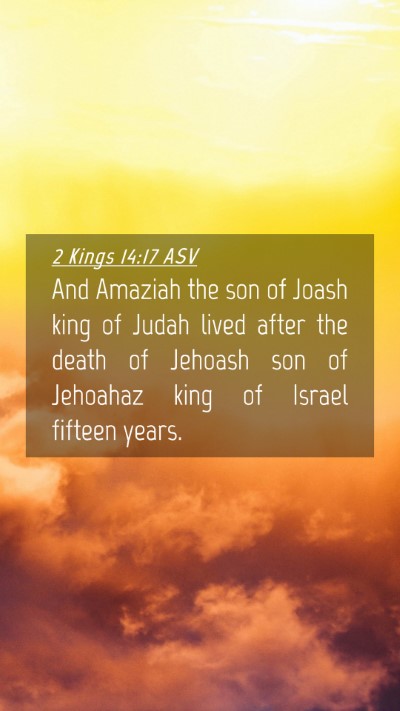 Picture 04 - 2 Kings 14:17 ASV Mobile Phone Wallpaper - And Amaziah the son of Joash king of Judah lived - Mobile Bible Verse Wallpaper