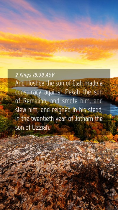 Picture 04 - 2 Kings 15:30 ASV Mobile Phone Wallpaper - And Hoshea the son of Elah made a conspiracy - Mobile Bible Verse Wallpaper