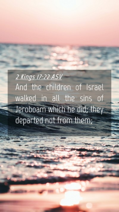 Picture 04 - 2 Kings 17:22 ASV Mobile Phone Wallpaper - And the children of Israel walked in all the sins - Mobile Bible Verse Wallpaper