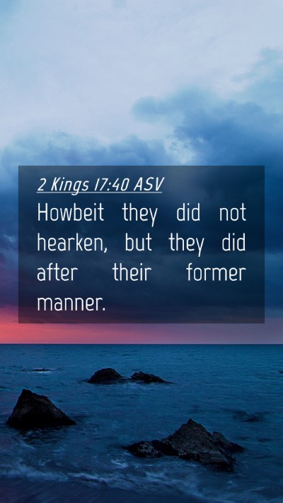 Picture 04 - 2 Kings 17:40 ASV Mobile Phone Wallpaper - Howbeit they did not hearken, but they did after - Mobile Bible Verse Wallpaper