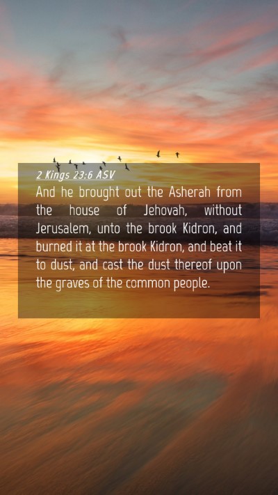 Picture 04 - 2 Kings 23:6 ASV Mobile Phone Wallpaper - And he brought out the Asherah from the house of - Mobile Bible Verse Wallpaper