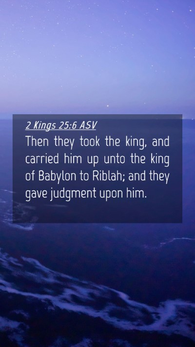 Picture 04 - 2 Kings 25:6 ASV Mobile Phone Wallpaper - Then they took the king, and carried him up unto - Mobile Bible Verse Wallpaper