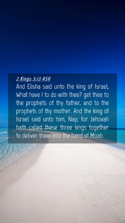Picture 04 - 2 Kings 3:13 ASV Mobile Phone Wallpaper - And Elisha said unto the king of Israel, What - Mobile Bible Verse Wallpaper