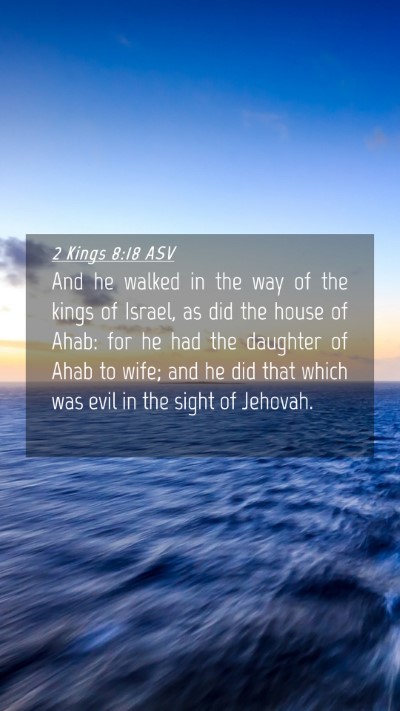 Picture 04 - 2 Kings 8:18 ASV Mobile Phone Wallpaper - And he walked in the way of the kings of Israel, - Mobile Bible Verse Wallpaper