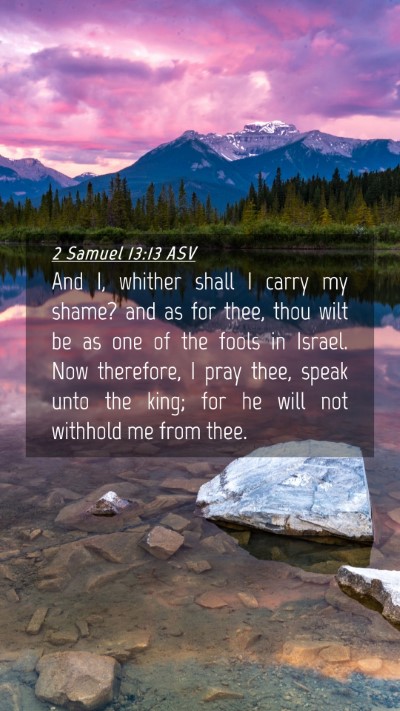 Picture 04 - 2 Samuel 13:13 ASV Mobile Phone Wallpaper - And I, whither shall I carry my shame? and as for - Mobile Bible Verse Wallpaper